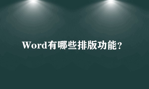 Word有哪些排版功能？