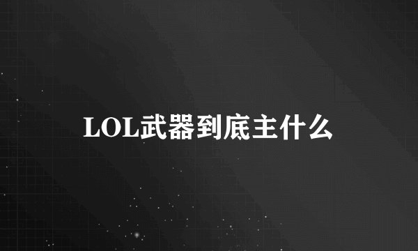LOL武器到底主什么