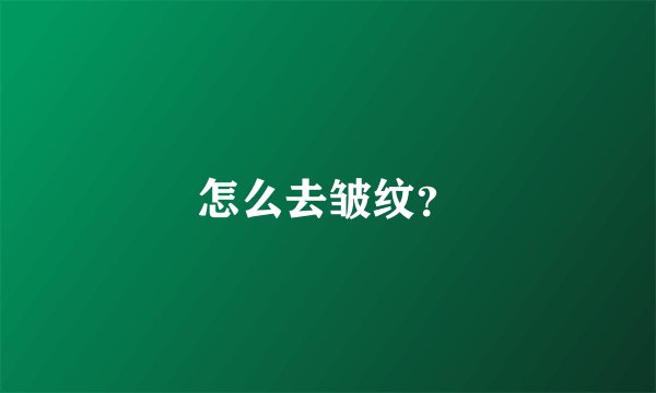 怎么去皱纹？
