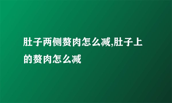 肚子两侧赘肉怎么减,肚子上的赘肉怎么减