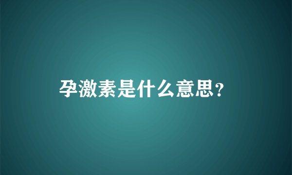 孕激素是什么意思？