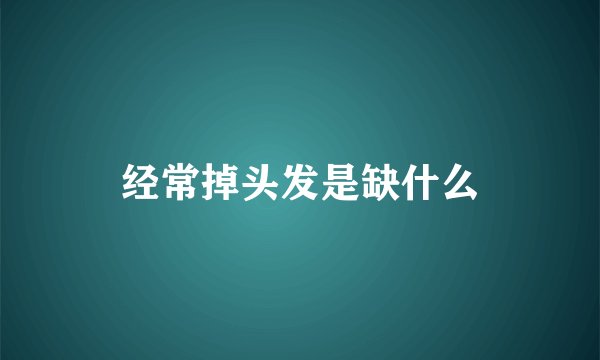 经常掉头发是缺什么