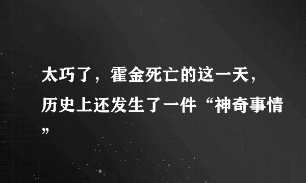 太巧了，霍金死亡的这一天，历史上还发生了一件“神奇事情”