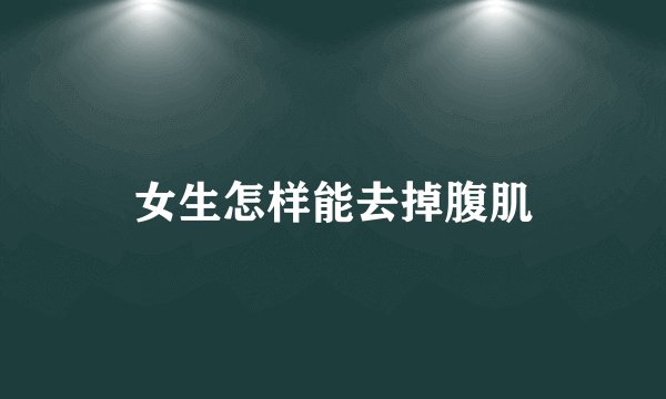女生怎样能去掉腹肌