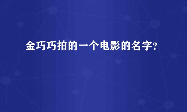 金巧巧拍的一个电影的名字？