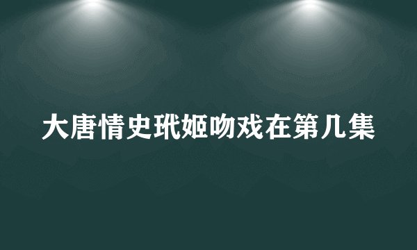 大唐情史玳姬吻戏在第几集