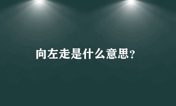 向左走是什么意思？