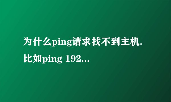 为什么ping请求找不到主机.比如ping 192.168.0.1-t。
