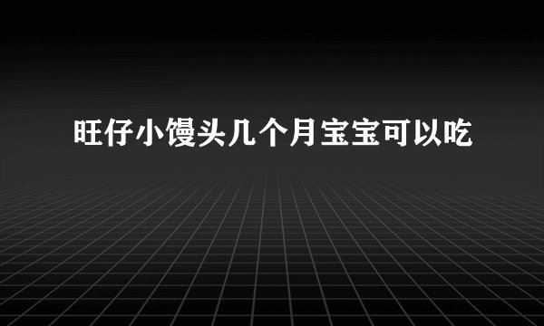 旺仔小馒头几个月宝宝可以吃