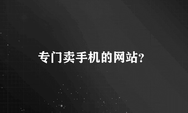 专门卖手机的网站？