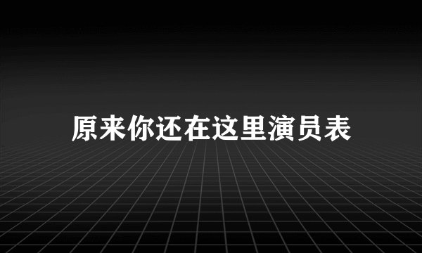原来你还在这里演员表
