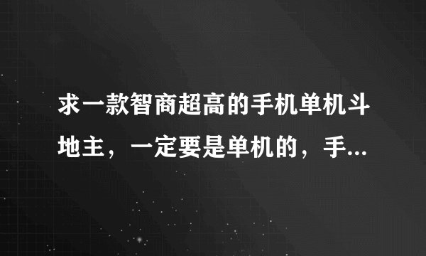 求一款智商超高的手机单机斗地主，一定要是单机的，手机没流量不玩联网的，谢谢