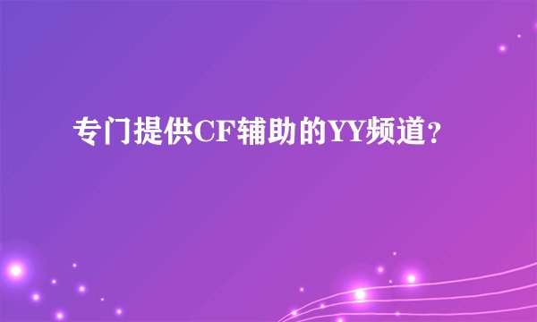 专门提供CF辅助的YY频道？