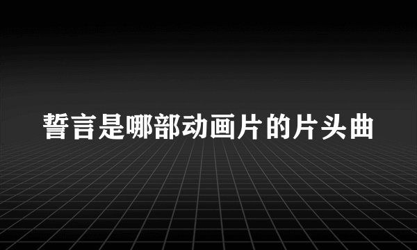 誓言是哪部动画片的片头曲