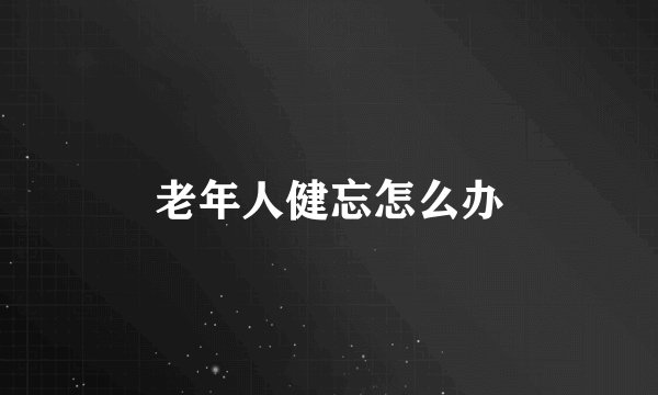 老年人健忘怎么办