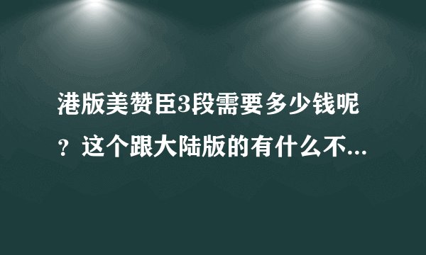 港版美赞臣3段需要多少钱呢？这个跟大陆版的有什么不一样呢？