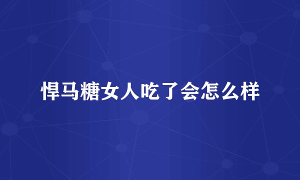 悍马糖女人吃了会怎么样