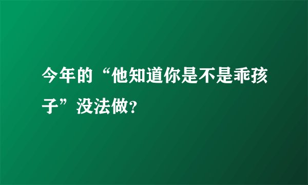 今年的“他知道你是不是乖孩子”没法做？