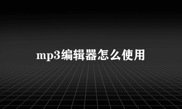 mp3编辑器怎么使用