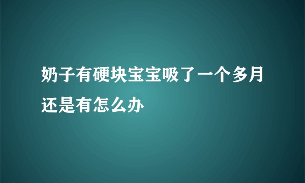奶子有硬块宝宝吸了一个多月还是有怎么办