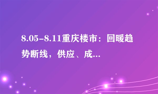 8.05-8.11重庆楼市：回暖趋势断线，供应、成交和价格均明显降温, 你怎么看？