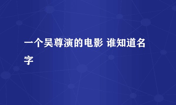 一个吴尊演的电影 谁知道名字