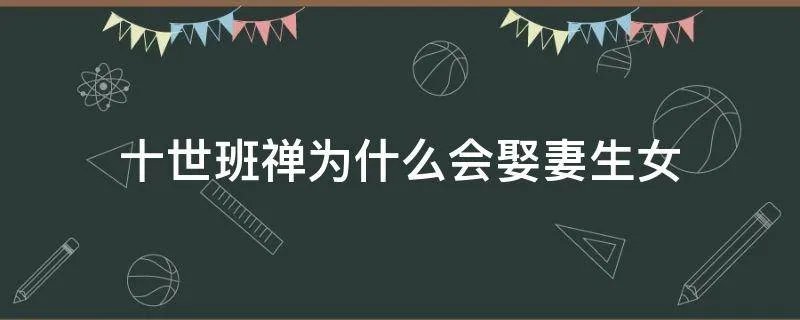 十世班禅为什么会娶妻生女