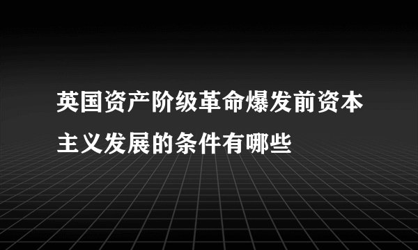 英国资产阶级革命爆发前资本主义发展的条件有哪些