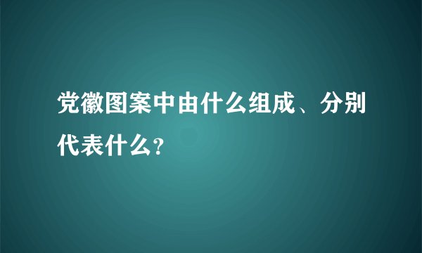 党徽图案中由什么组成、分别代表什么？