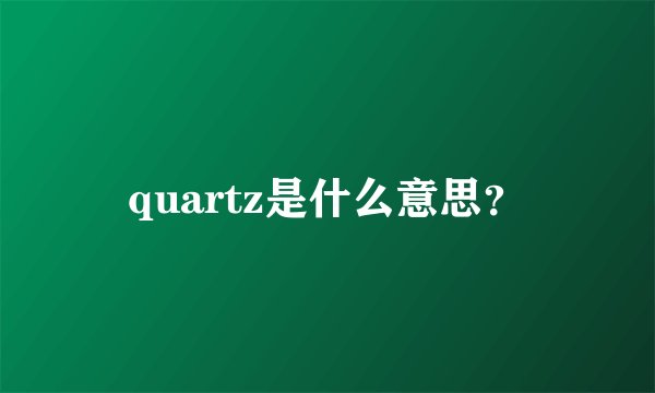 quartz是什么意思？