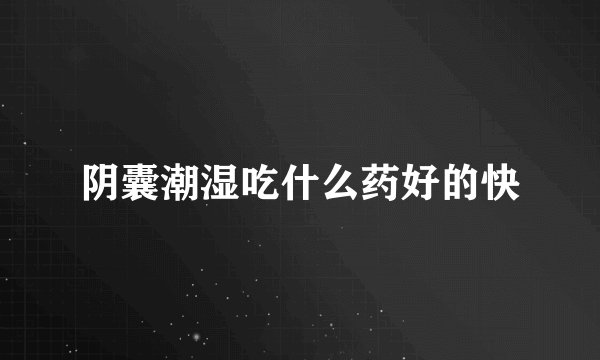 阴囊潮湿吃什么药好的快