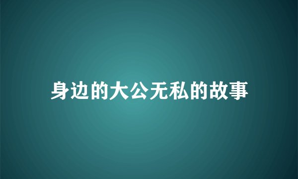 身边的大公无私的故事