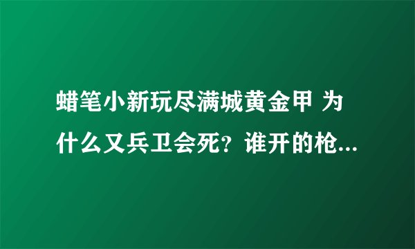 蜡笔小新玩尽满城黄金甲 为什么又兵卫会死？谁开的枪？为什么要是悲剧？