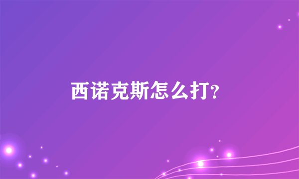西诺克斯怎么打？