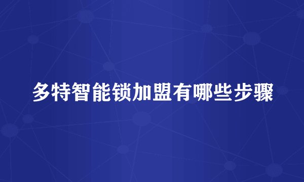 多特智能锁加盟有哪些步骤