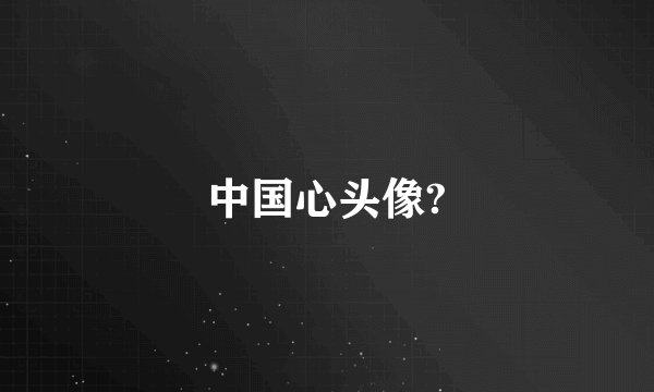中国心头像?