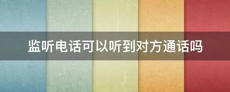 监听电话可以听到对方通话吗