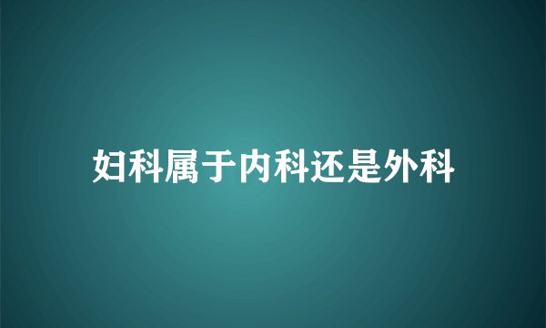 妇科属于内科还是外科