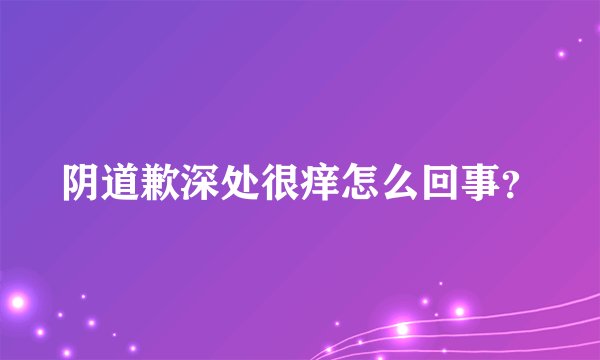 阴道歉深处很痒怎么回事？