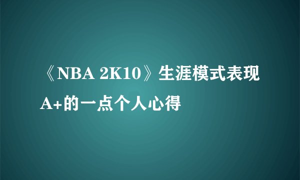 《NBA 2K10》生涯模式表现A+的一点个人心得