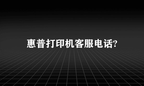 惠普打印机客服电话?