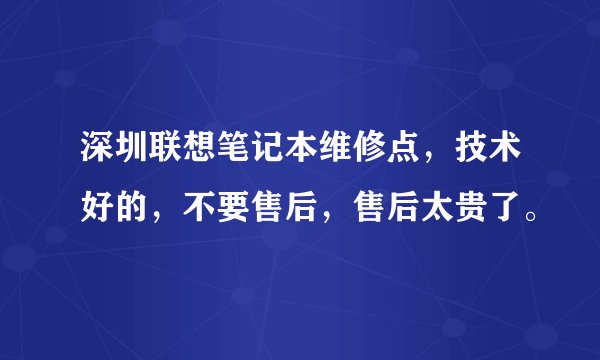 深圳联想笔记本维修点，技术好的，不要售后，售后太贵了。