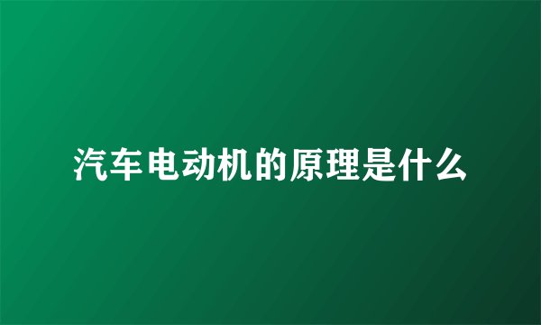 汽车电动机的原理是什么