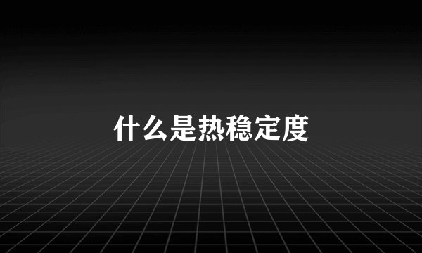 什么是热稳定度