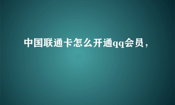 中国联通卡怎么开通qq会员，