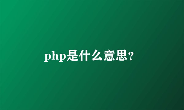php是什么意思？