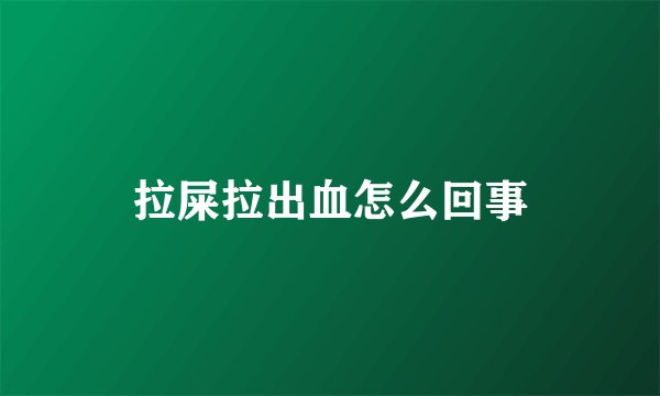 拉屎拉出血怎么回事