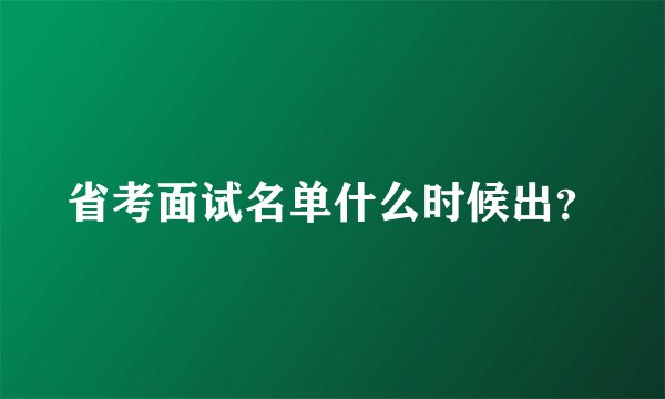省考面试名单什么时候出？