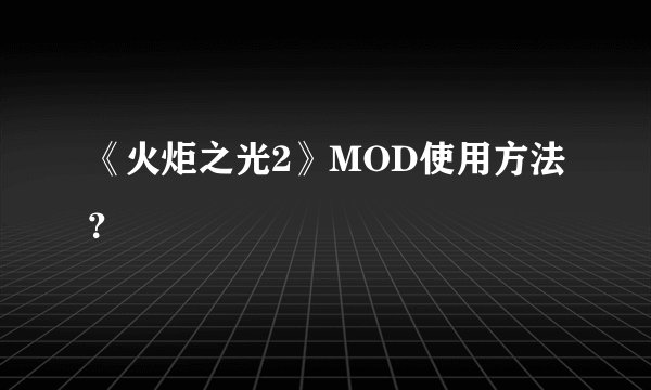 《火炬之光2》MOD使用方法？