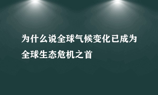 为什么说全球气候变化已成为全球生态危机之首